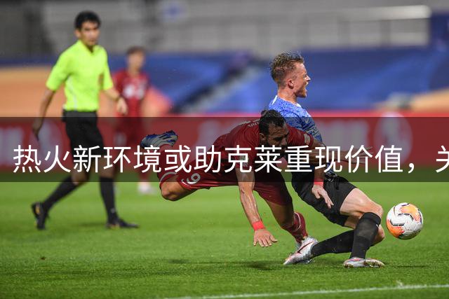 热火新环境或助克莱重现价值，关键爆发可成夺冠助力